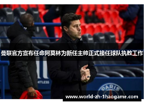 曼联官方宣布任命阿莫林为新任主帅正式接任球队执教工作